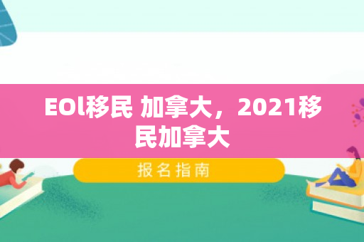 EOl移民 加拿大，2021移民加拿大