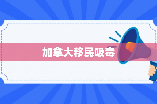 加拿大移民吸毒