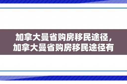 加拿大曼省购房移民途径，加拿大曼省购房移民途径有哪些