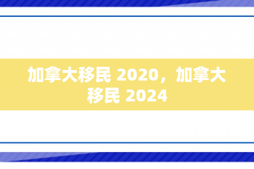 加拿大移民 2020，加拿大移民 2024