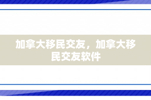 加拿大移民交友，加拿大移民交友软件