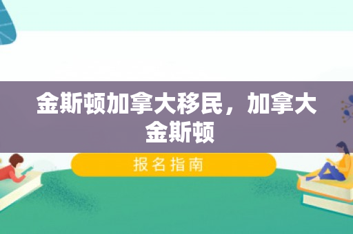 金斯顿加拿大移民，加拿大 金斯顿