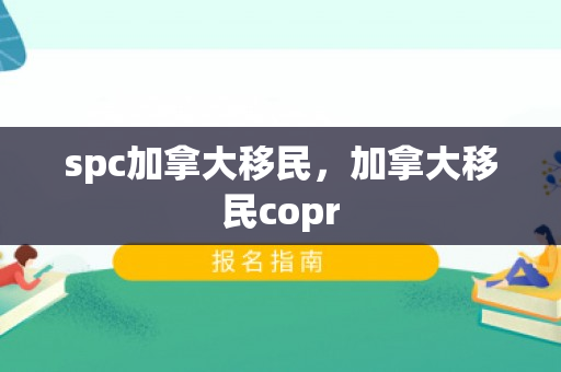 spc加拿大移民，加拿大移民copr