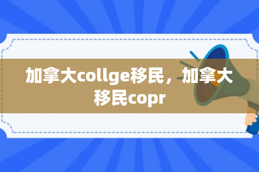 加拿大collge移民，加拿大移民copr