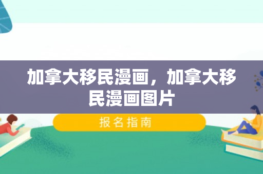 加拿大移民漫画，加拿大移民漫画图片