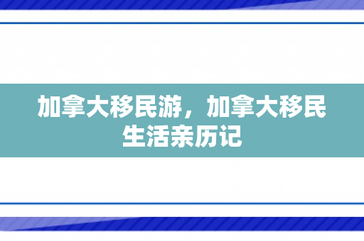 加拿大移民游，加拿大移民生活亲历记