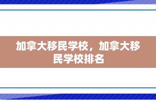 加拿大移民学校，加拿大移民学校排名