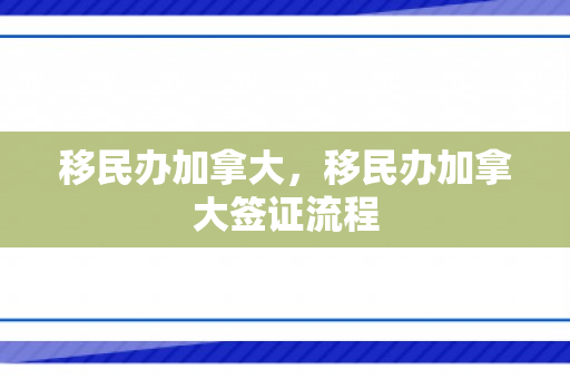 移民办加拿大，移民办加拿大签证流程