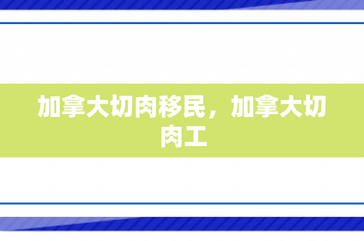 加拿大切肉移民，加拿大切肉工