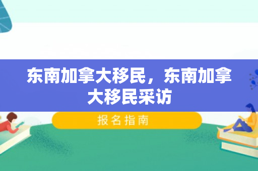 东南加拿大移民，东南加拿大移民采访