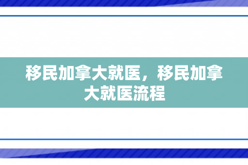 移民加拿大就医，移民加拿大就医流程