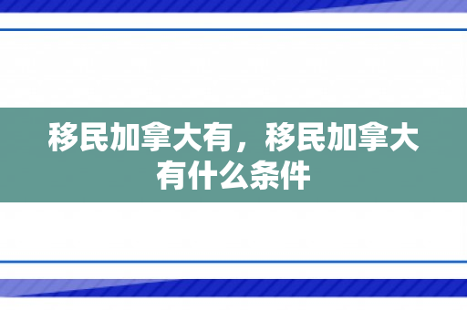 移民加拿大有，移民加拿大有什么条件