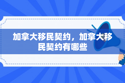 加拿大移民契约，加拿大移民契约有哪些