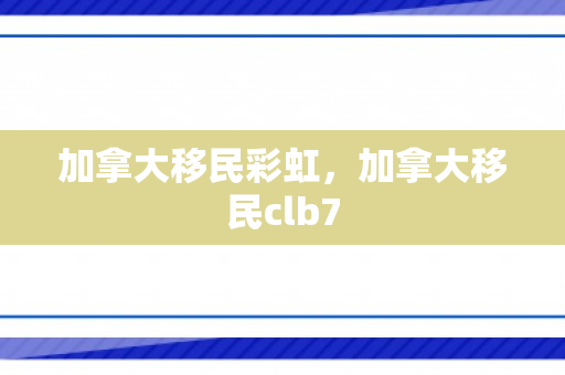 加拿大移民彩虹，加拿大移民clb7