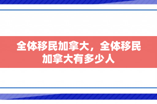 全体移民加拿大，全体移民加拿大有多少人