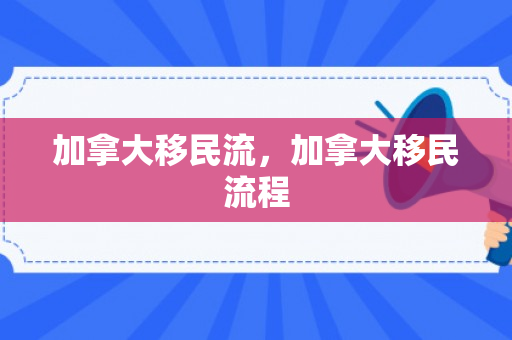 加拿大移民流，加拿大移民流程