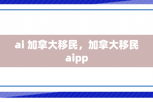 ai 加拿大移民，加拿大移民aipp
