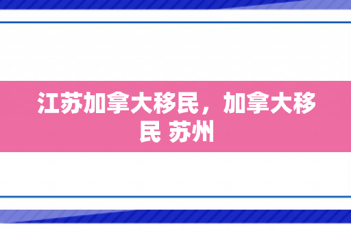 江苏加拿大移民，加拿大移民 苏州
