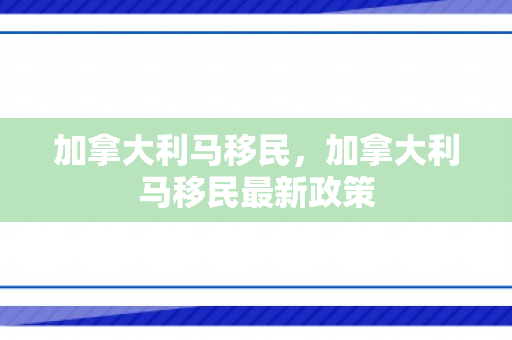 加拿大利马移民，加拿大利马移民最新政策