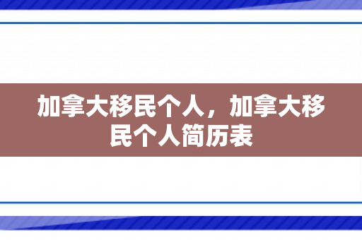 加拿大移民个人，加拿大移民个人简历表