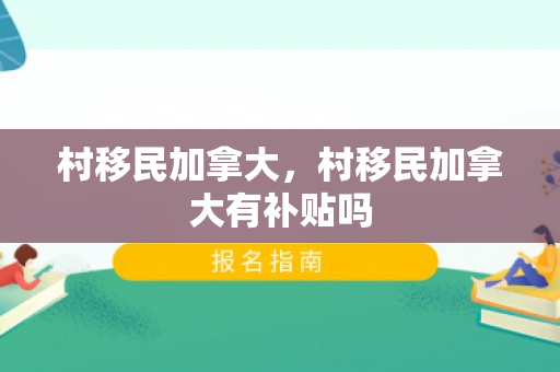 村移民加拿大，村移民加拿大有补贴吗