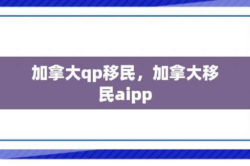 加拿大qp移民，加拿大移民aipp