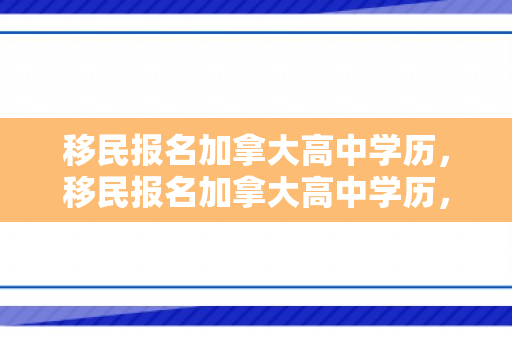 移民报名加拿大高中学历，移民报名加拿大高中学历，开启全新生活篇章