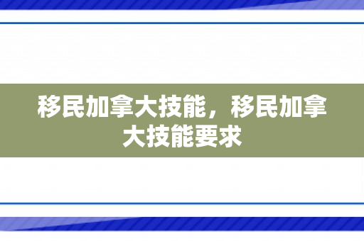 移民加拿大技能，移民加拿大技能要求