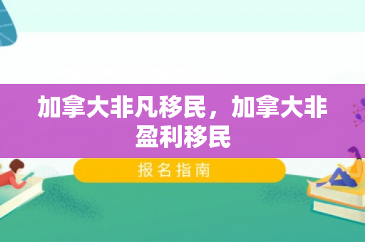 加拿大非凡移民，加拿大非盈利移民