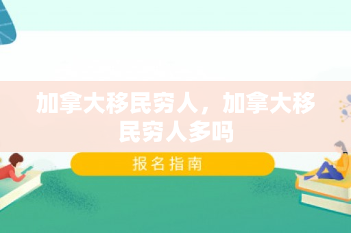 加拿大移民穷人，加拿大移民穷人多吗