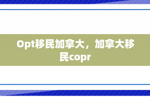 Opt移民加拿大，加拿大移民copr