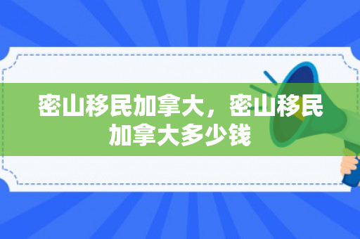 密山移民加拿大，密山移民加拿大多少钱