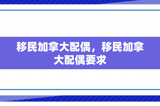 移民加拿大配偶，移民加拿大配偶要求