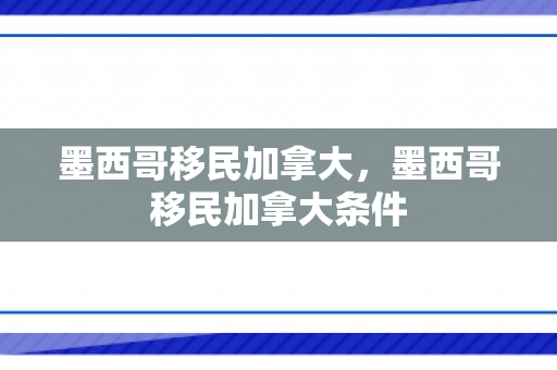 墨西哥移民加拿大，墨西哥移民加拿大条件