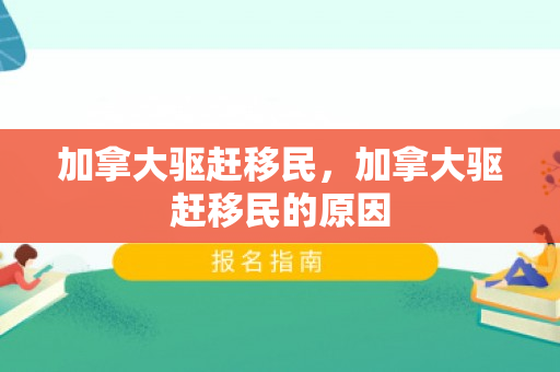 加拿大驱赶移民，加拿大驱赶移民的原因