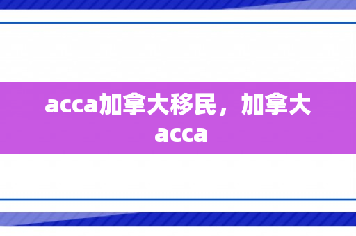 acca加拿大移民，加拿大 acca