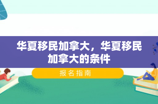 华夏移民加拿大，华夏移民加拿大的条件