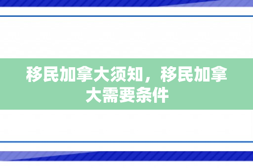 移民加拿大须知，移民加拿大需要条件