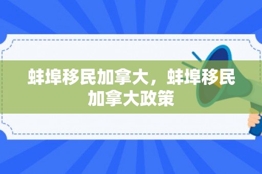 蚌埠移民加拿大，蚌埠移民加拿大政策
