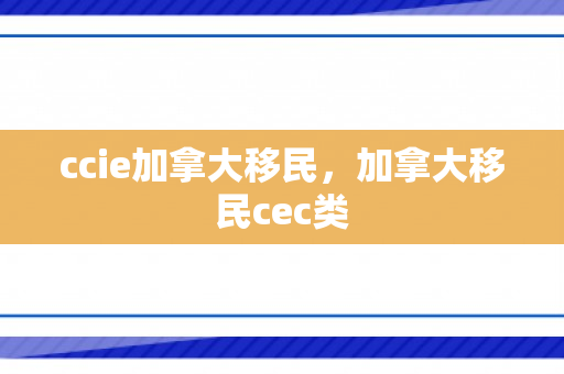 ccie加拿大移民，加拿大移民cec类