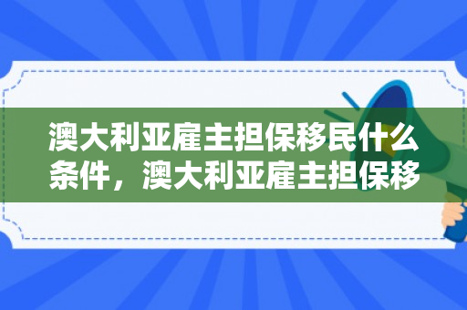 澳大利亚雇主担保移民什么条件，澳大利亚雇主担保移民什么条件可以申请