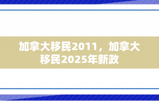加拿大移民2011，加拿大移民2025年新政