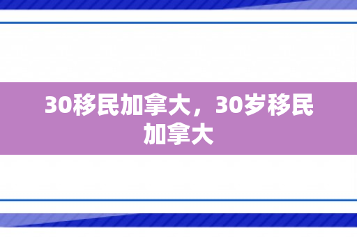 30移民加拿大，30岁移民加拿大