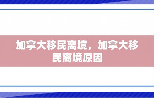 加拿大移民离境，加拿大移民离境原因