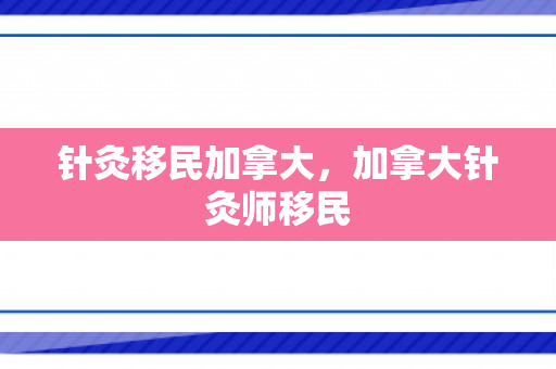 针灸移民加拿大，加拿大针灸师移民