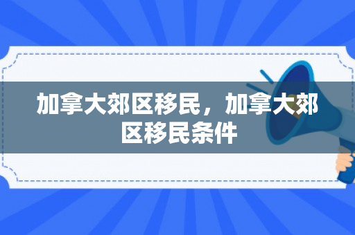 加拿大郊区移民，加拿大郊区移民条件