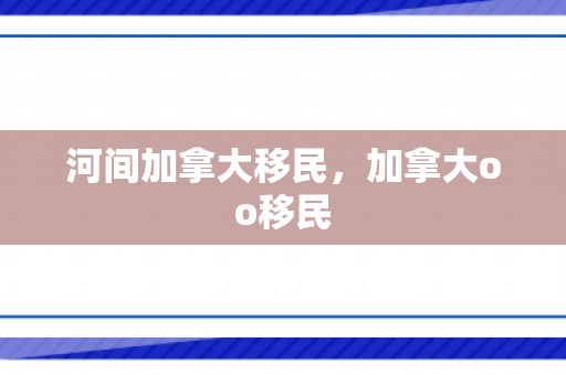 河间加拿大移民，加拿大oo移民