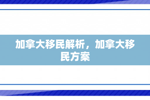 加拿大移民解析，加拿大移民方案