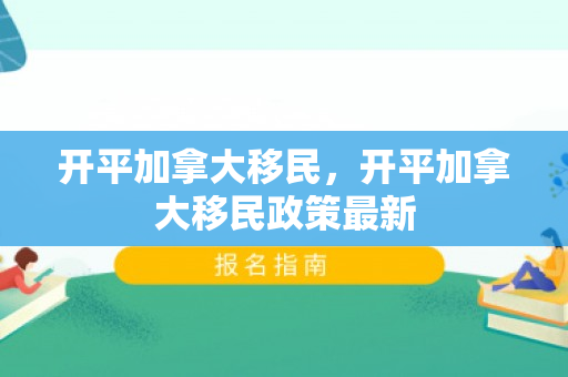 开平加拿大移民，开平加拿大移民政策最新