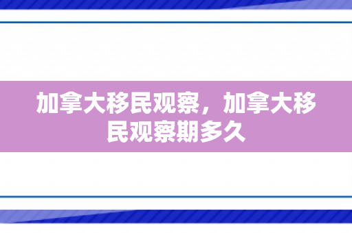 加拿大移民观察，加拿大移民观察期多久